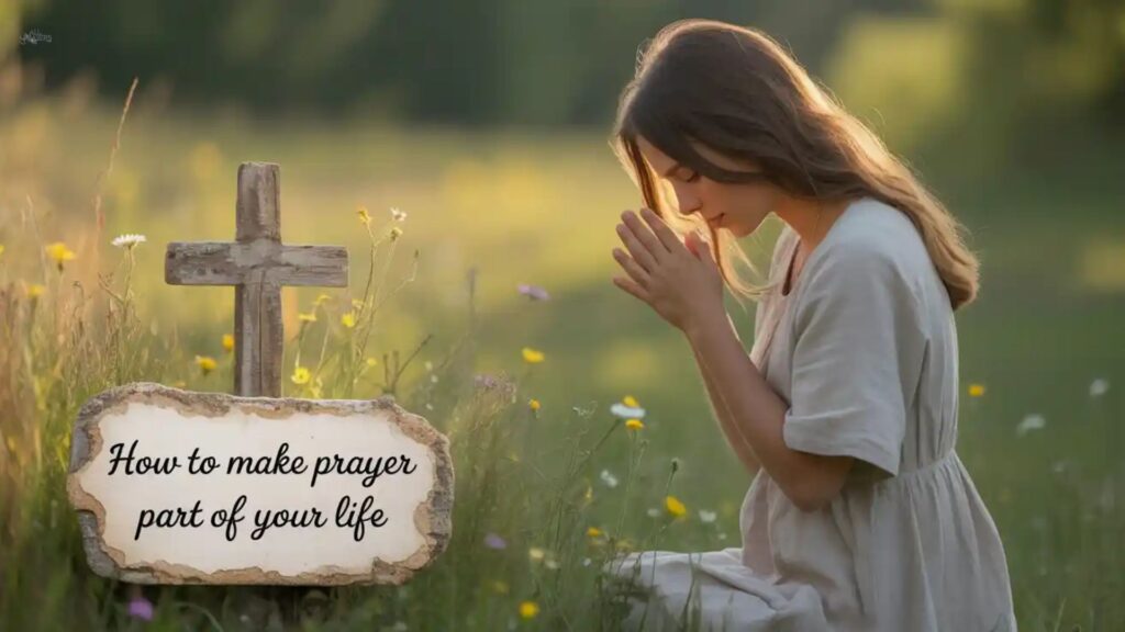 how-to-make-prayer-part-of-your-life